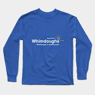 Whimdoughs is shutting down Long Sleeve T-Shirt